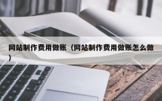 柳州网站制作费用做账（网站制作费用做账怎么做）