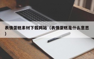 柳州表情蛋糕素材下载网站（表情蛋糕是什么意思）