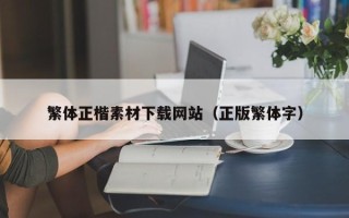 柳州繁体正楷素材下载网站（正版繁体字）