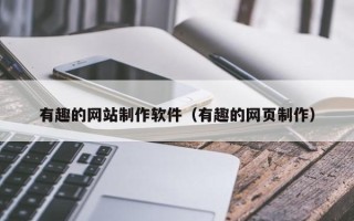 柳州有趣的网站制作软件（有趣的网页制作）