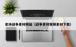 柳州史诗战争素材网站（战争素材视频素材下载）