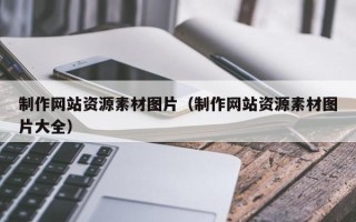 柳州制作网站资源素材图片（制作网站资源素材图片大全）